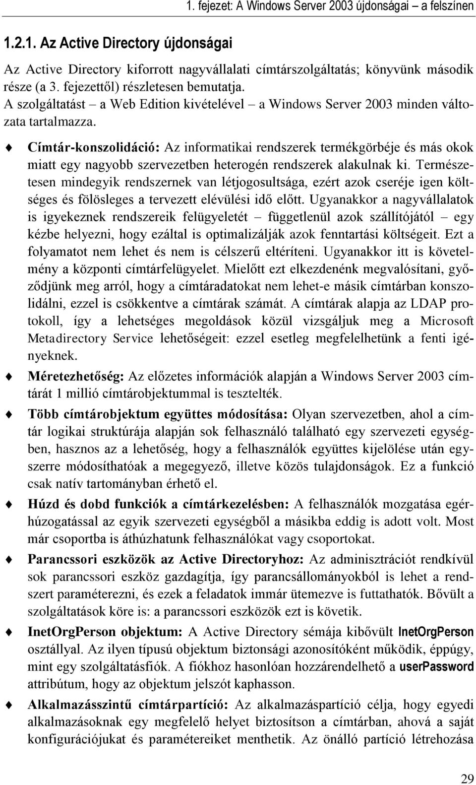 Címtár-konszolidáció: Az informatikai rendszerek termékgörbéje és más okok miatt egy nagyobb szervezetben heterogén rendszerek alakulnak ki.