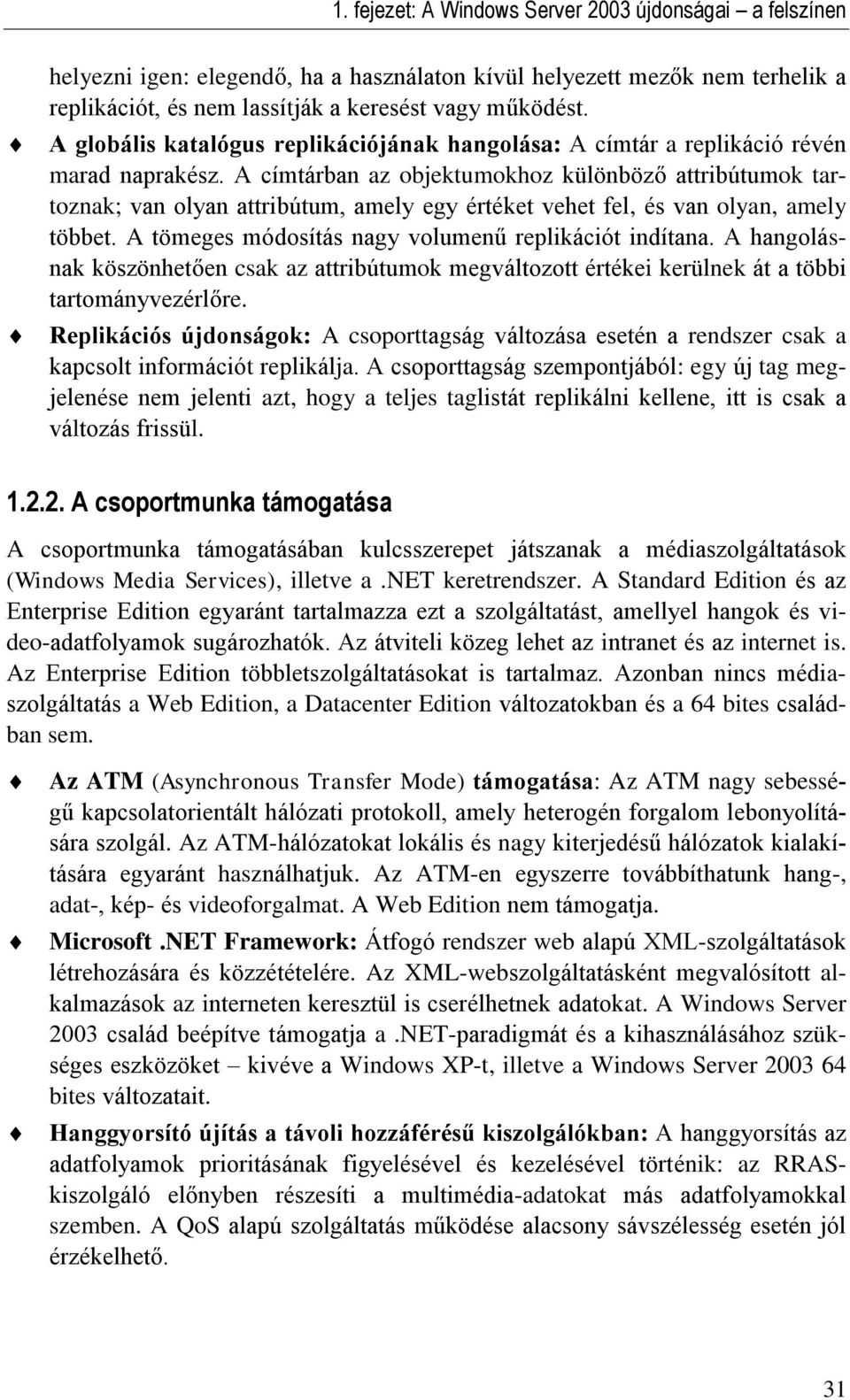 A címtárban az objektumokhoz különböző attribútumok tartoznak; van olyan attribútum, amely egy értéket vehet fel, és van olyan, amely többet. A tömeges módosítás nagy volumenű replikációt indítana.