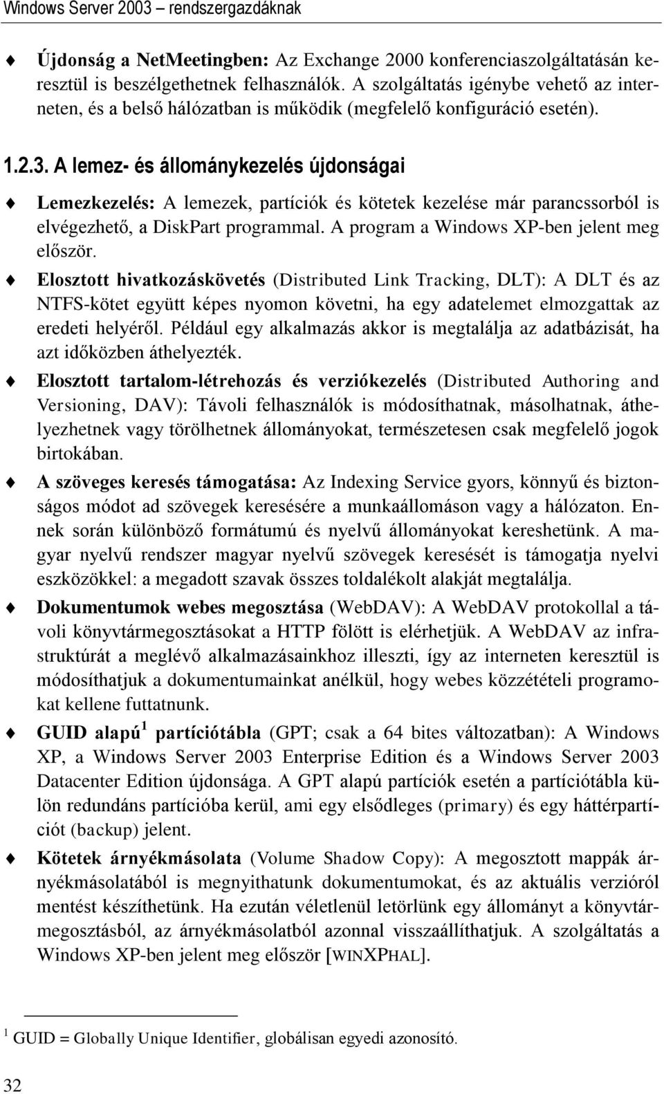 A lemez- és állománykezelés újdonságai Lemezkezelés: A lemezek, partíciók és kötetek kezelése már parancssorból is elvégezhető, a DiskPart programmal. A program a Windows XP-ben jelent meg először.