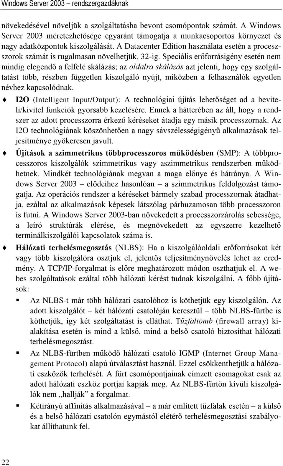 A Datacenter Edition használata esetén a proceszszorok számát is rugalmasan növelhetjük, 32-ig.