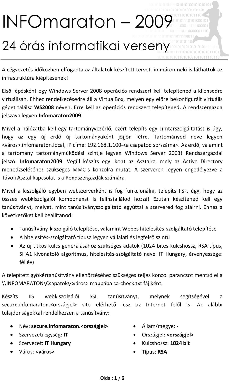 Ehhez rendelkezésedre áll a VirtualBox, melyen egy előre bekonfigurált virtuális gépet találsz WS2008 néven. Erre kell az operációs rendszert telepítened.