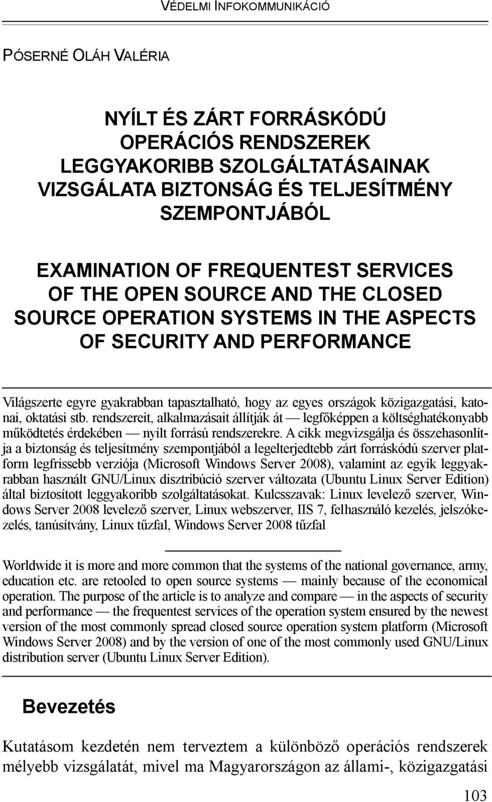 közigazgatási, katonai, oktatási stb. rendszereit, alkalmazásait állítják át legfőképpen a költséghatékonyabb működtetés érdekében nyílt forrású rendszerekre.