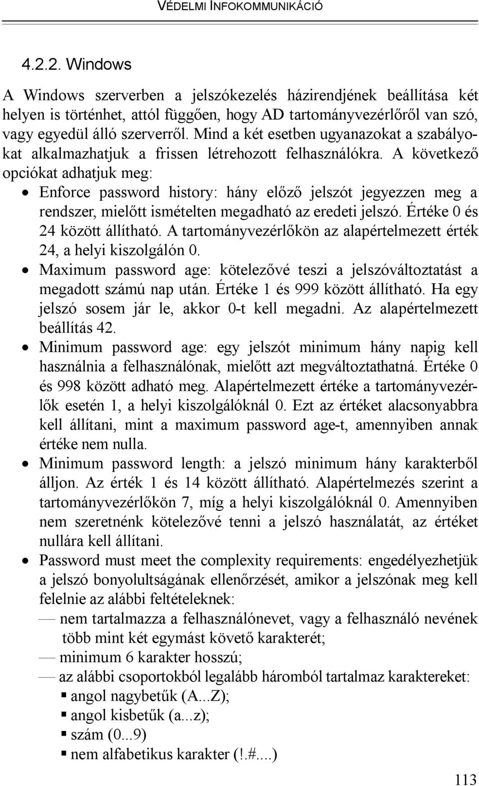 Mind a két esetben ugyanazokat a szabályokat alkalmazhatjuk a frissen létrehozott felhasználókra.