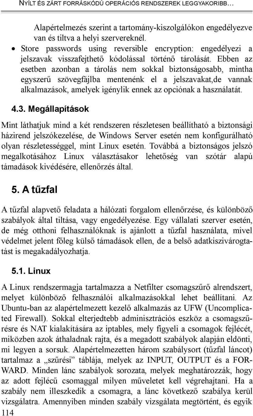 Ebben az esetben azonban a tárolás nem sokkal biztonságosabb, mintha egyszerű szövegfájlba mentenénk el a jelszavakat,de vannak alkalmazások, amelyek igénylik ennek az opciónak a használatát. 4.3.