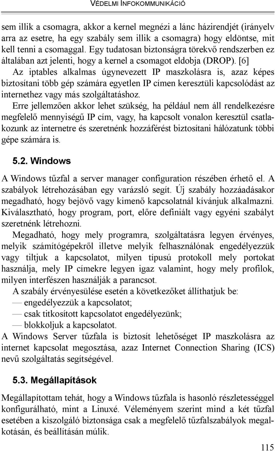 [6] Az iptables alkalmas úgynevezett IP maszkolásra is, azaz képes biztosítani több gép számára egyetlen IP címen keresztüli kapcsolódást az internethez vagy más szolgáltatáshoz.