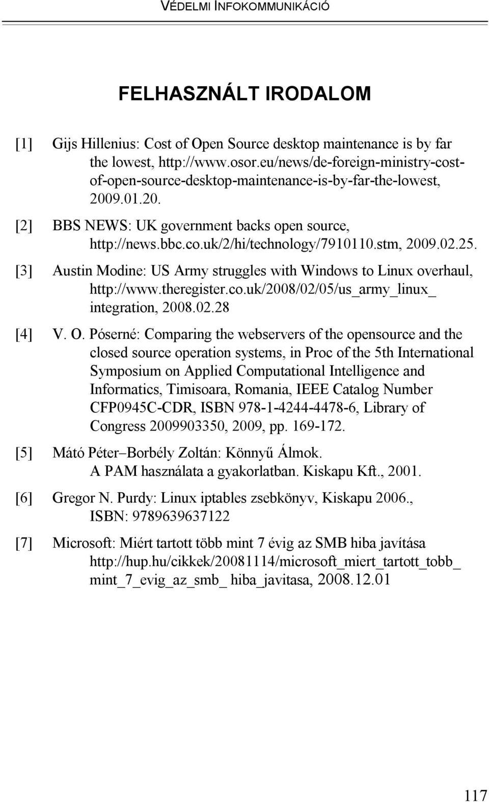 stm, 2009.02.25. [3] Austin Modine: US Army struggles with Windows to Linux overhaul, http://www.theregister.co.uk/2008/02/05/us_army_linux_ integration, 2008.02.28 [4] V. O.