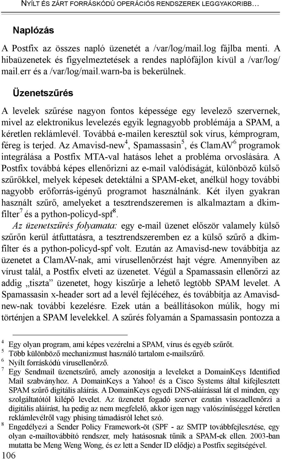 Üzenetszűrés A levelek szűrése nagyon fontos képessége egy levelező szervernek, mivel az elektronikus levelezés egyik legnagyobb problémája a SPAM, a kéretlen reklámlevél.