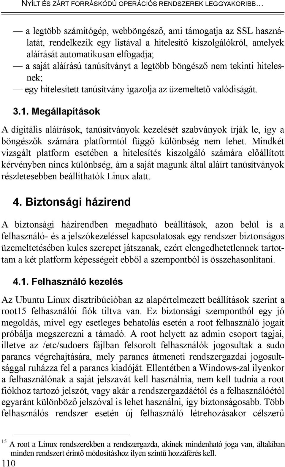 Megállapítások A digitális aláírások, tanúsítványok kezelését szabványok írják le, így a böngészők számára platformtól függő különbség nem lehet.