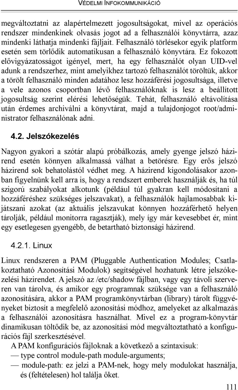 Ez fokozott elővigyázatosságot igényel, mert, ha egy felhasználót olyan UID-vel adunk a rendszerhez, mint amelyikhez tartozó felhasználót töröltük, akkor a törölt felhasználó minden adatához lesz