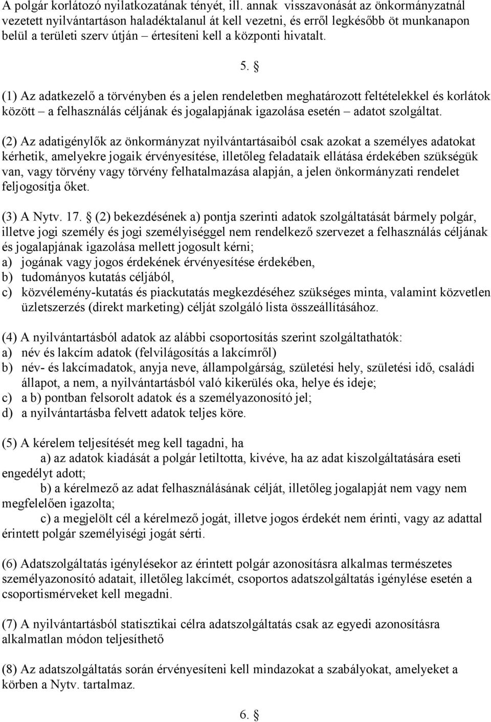 (1) Az adatkezelı a törvényben és a jelen rendeletben meghatározott feltételekkel és korlátok között a felhasználás céljának és jogalapjának igazolása esetén adatot szolgáltat.