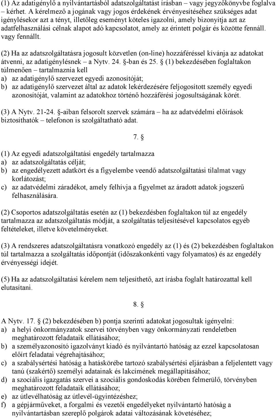 kapcsolatot, amely az érintett polgár és közötte fennáll. vagy fennállt. (2) Ha az adatszolgáltatásra jogosult közvetlen (on-line) hozzáféréssel kívánja az adatokat átvenni, az adatigénylésnek a Nytv.