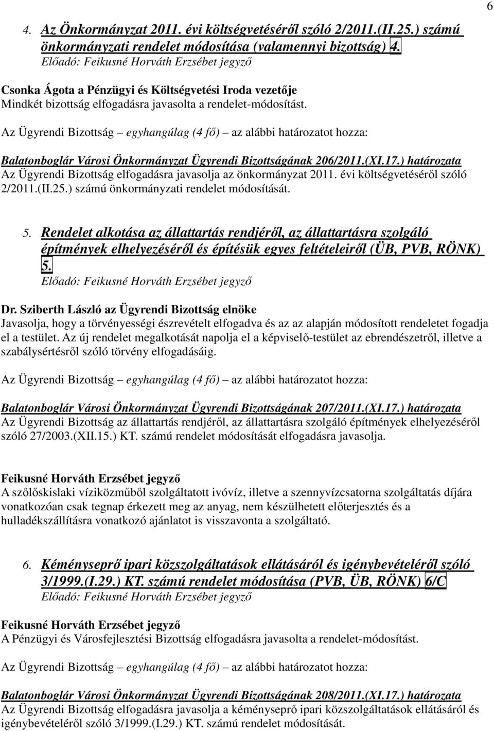 ) számú önkormányzati rendelet módosítását. 5. Rendelet alkotása az állattartás rendjérıl, az állattartásra szolgáló építmények elhelyezésérıl és építésük egyes feltételeirıl (ÜB, PVB, RÖNK) 5.