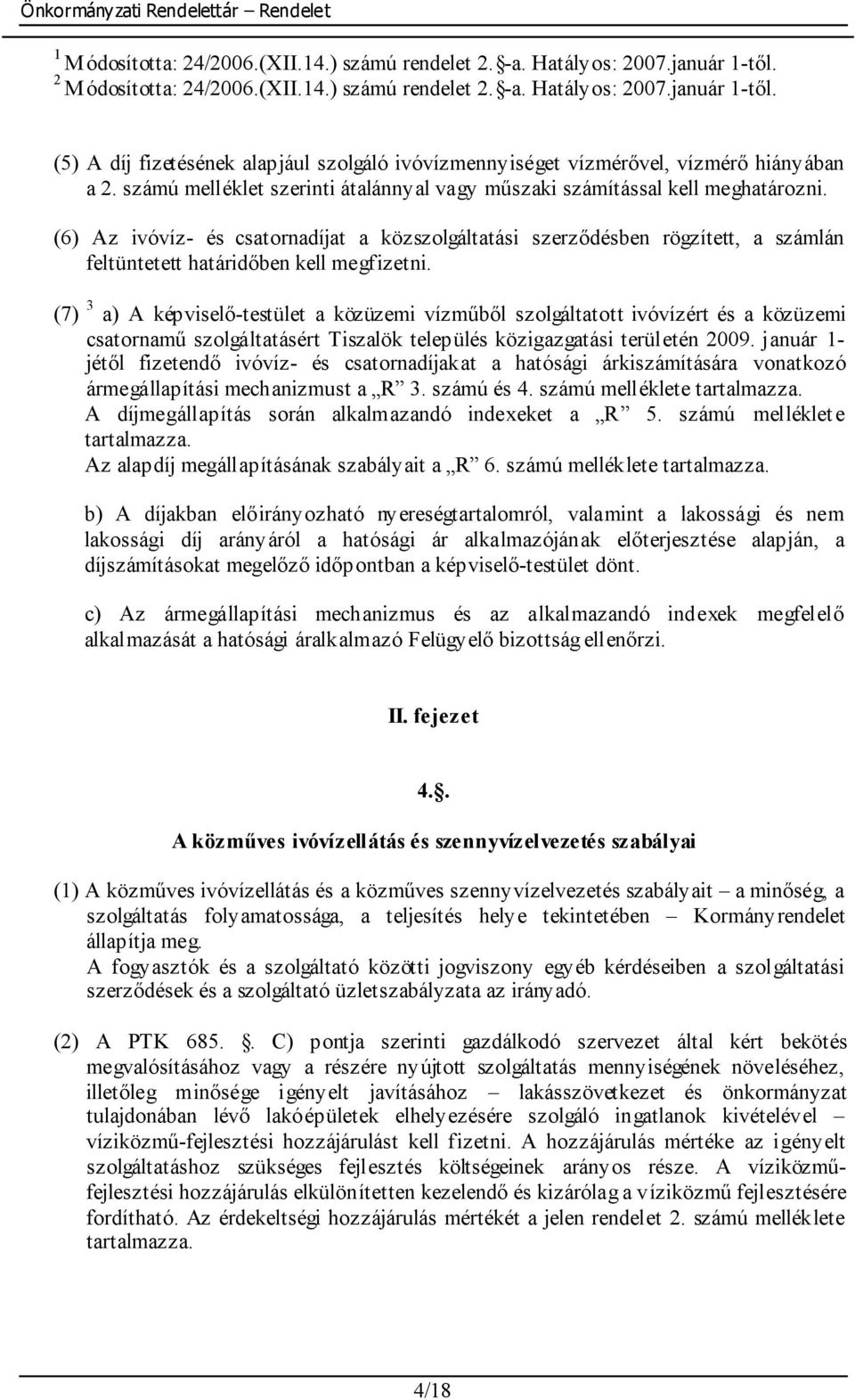 (6) Az ivóvíz- és csatornadíjat a közszolgáltatási szerződésben rögzített, a számlán feltüntetett határidőben kell megfizetni.