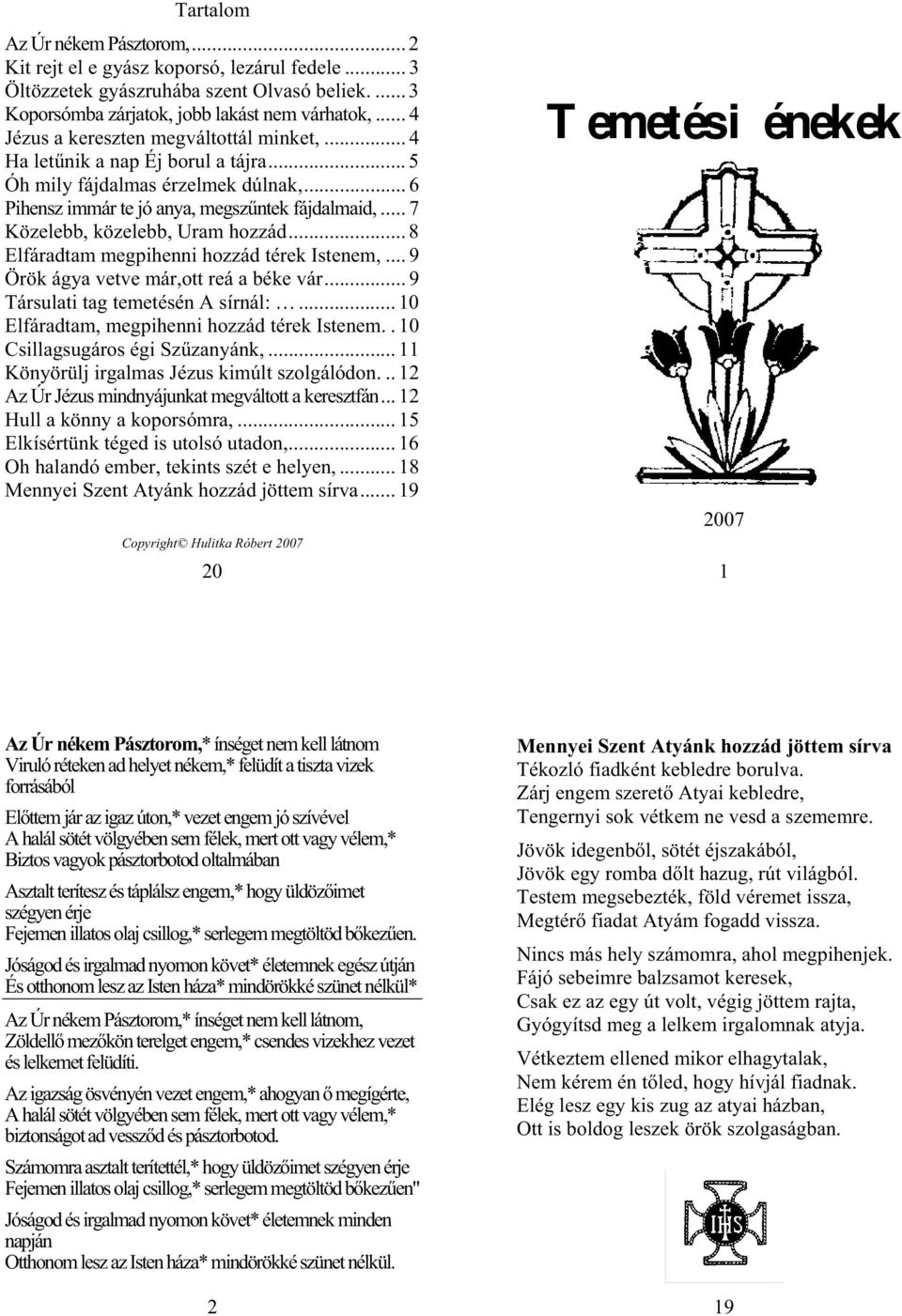 .. 7 Közelebb, közelebb, Uram hozzád... 8 Elfáradtam megpihenni hozzád térek Istenem,... 9 Örök ágya vetve már,ott reá a béke vár... 9 Társulati tag temetésén A sírnál:.