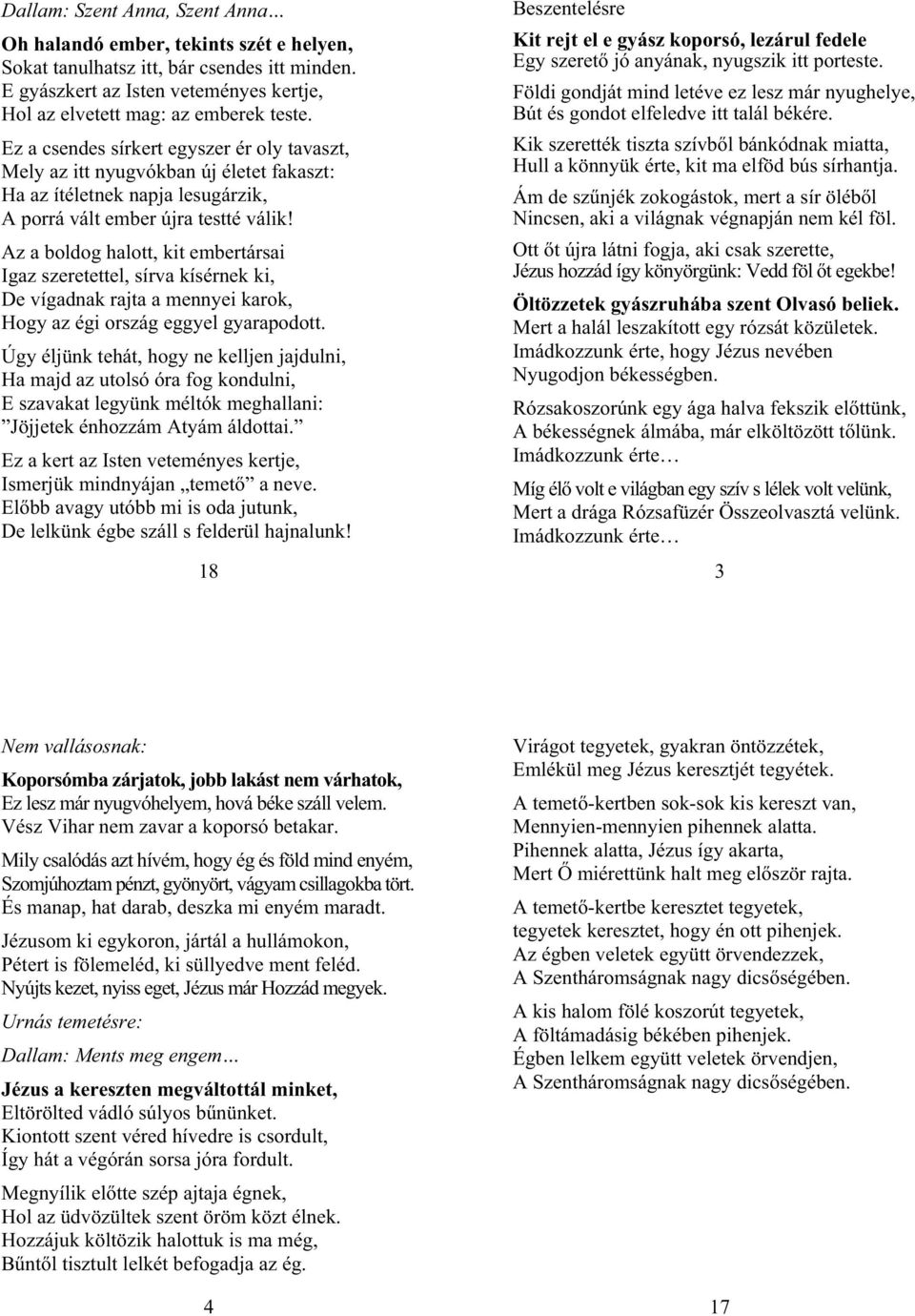 Az a boldog halott, kit embertársai Igaz szeretettel, sírva kísérnek ki, De vígadnak rajta a mennyei karok, Hogy az égi ország eggyel gyarapodott.