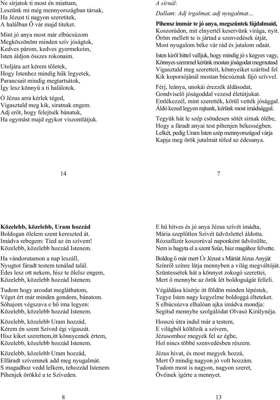 Utoljára azt kérem t letek, Hogy Istenhez mindig h k legyetek, Parancsait mindig megtartsátok, Így lesz könny a ti halálotok. Ó Jézus arra kérlek téged, Vigasztald meg kik, siratnak engem.