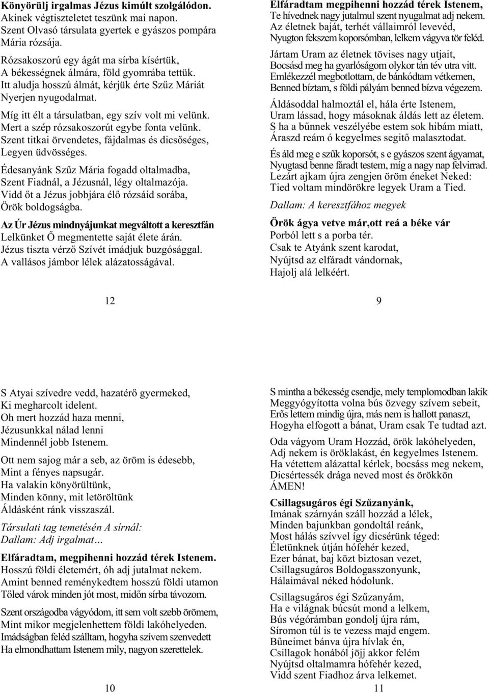 Míg itt élt a társulatban, egy szív volt mi velünk. Mert a szép rózsakoszorút egybe fonta velünk. Szent titkai örvendetes, fájdalmas és dics séges, Legyen üdvösséges.