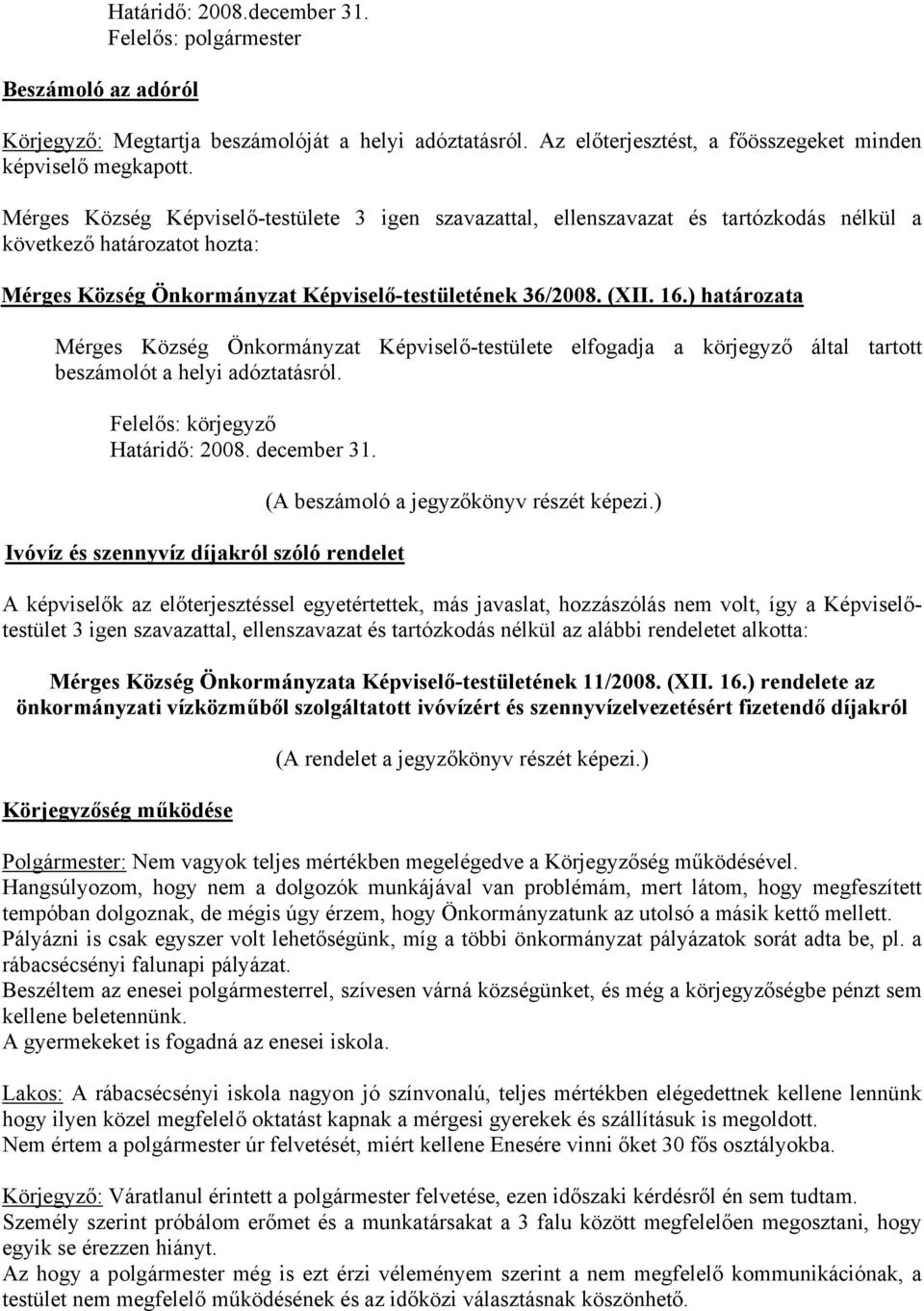 Felelős: körjegyző Határidő: 2008. december 31. Ivóvíz és szennyvíz díjakról szóló rendelet (A beszámoló a jegyzőkönyv részét képezi.