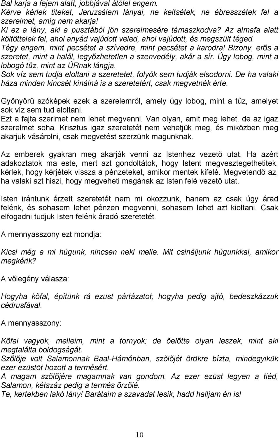 Tégy engem, mint pecsétet a szívedre, mint pecsétet a karodra! Bizony, erõs a szeretet, mint a halál, legyõzhetetlen a szenvedély, akár a sír. Úgy lobog, mint a lobogó tûz, mint az ÚRnak lángja.