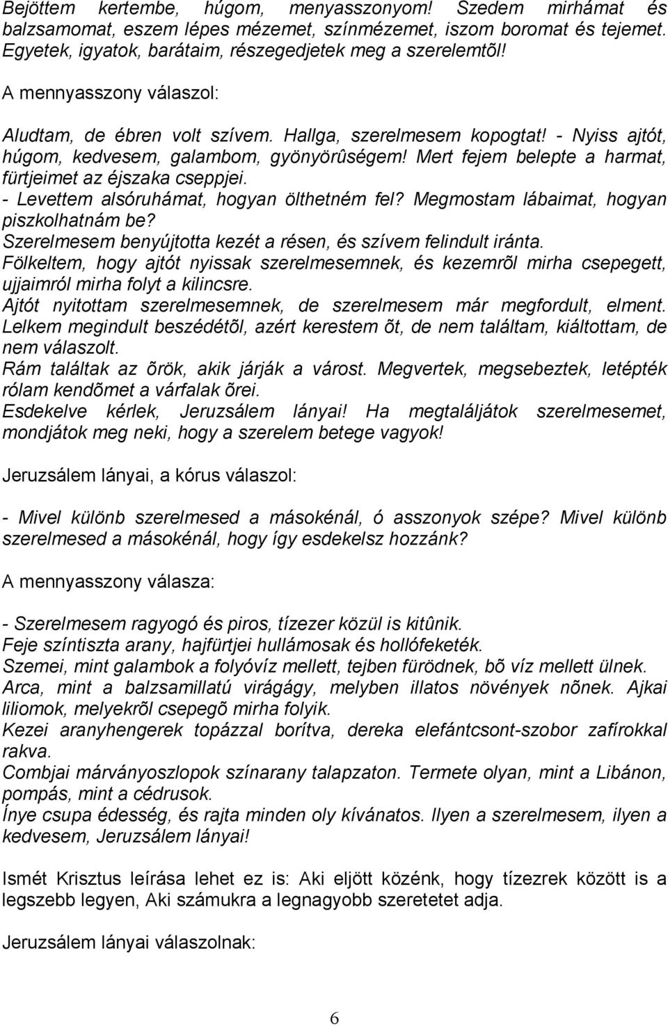 Mert fejem belepte a harmat, fürtjeimet az éjszaka cseppjei. - Levettem alsóruhámat, hogyan ölthetném fel? Megmostam lábaimat, hogyan piszkolhatnám be?