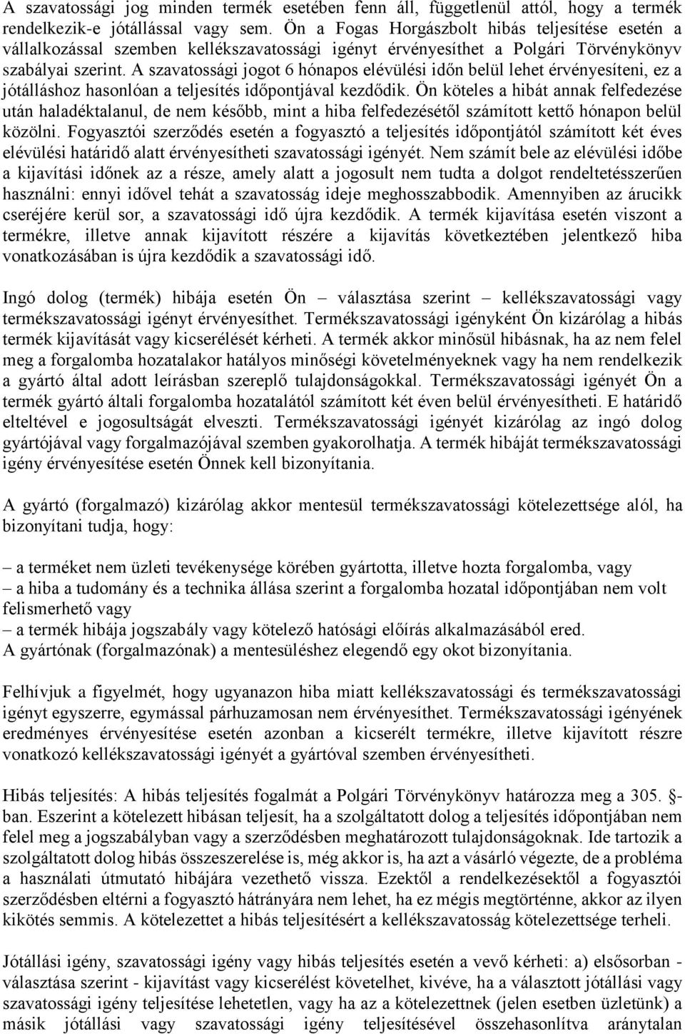 A szavatossági jogot 6 hónapos elévülési időn belül lehet érvényesíteni, ez a jótálláshoz hasonlóan a teljesítés időpontjával kezdődik.