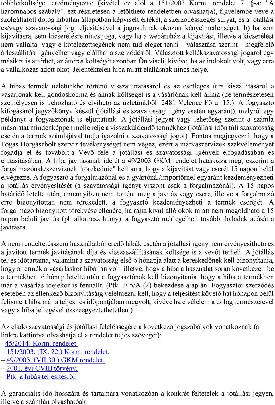 és/vagy szavatossági jog teljesítésével a jogosultnak okozott kényelmetlenséget; b) ha sem kijavításra, sem kicserélésre nincs joga, vagy ha a webáruház a kijavítást, illetve a kicserélést nem