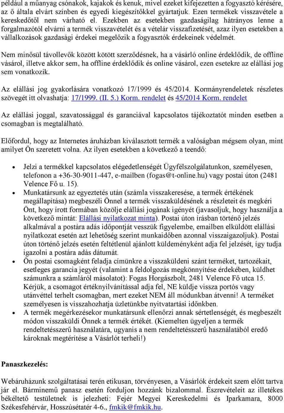 Ezekben az esetekben gazdaságilag hátrányos lenne a forgalmazótól elvárni a termék visszavételét és a vételár visszafizetését, azaz ilyen esetekben a vállalkozások gazdasági érdekei megelőzik a