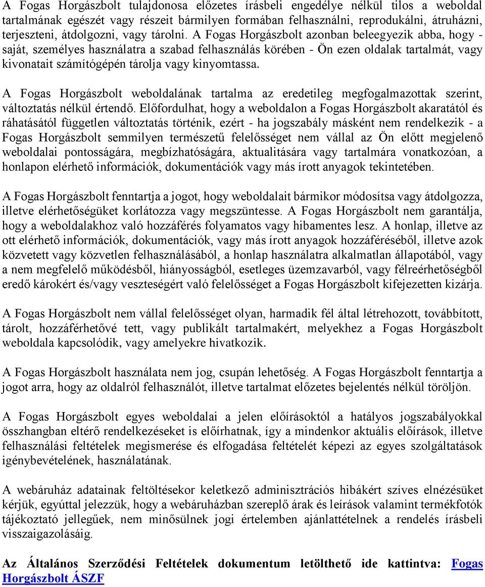 A Fogas Horgászbolt azonban beleegyezik abba, hogy - saját, személyes használatra a szabad felhasználás körében - Ön ezen oldalak tartalmát, vagy kivonatait számítógépén tárolja vagy kinyomtassa.