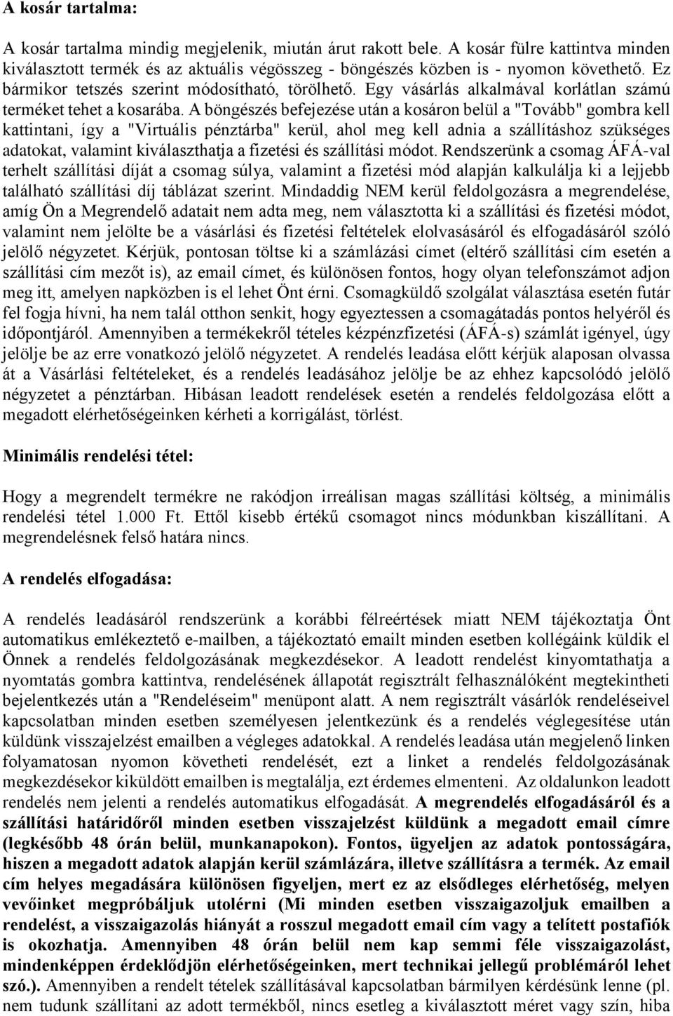 A böngészés befejezése után a kosáron belül a "Tovább" gombra kell kattintani, így a "Virtuális pénztárba" kerül, ahol meg kell adnia a szállításhoz szükséges adatokat, valamint kiválaszthatja a