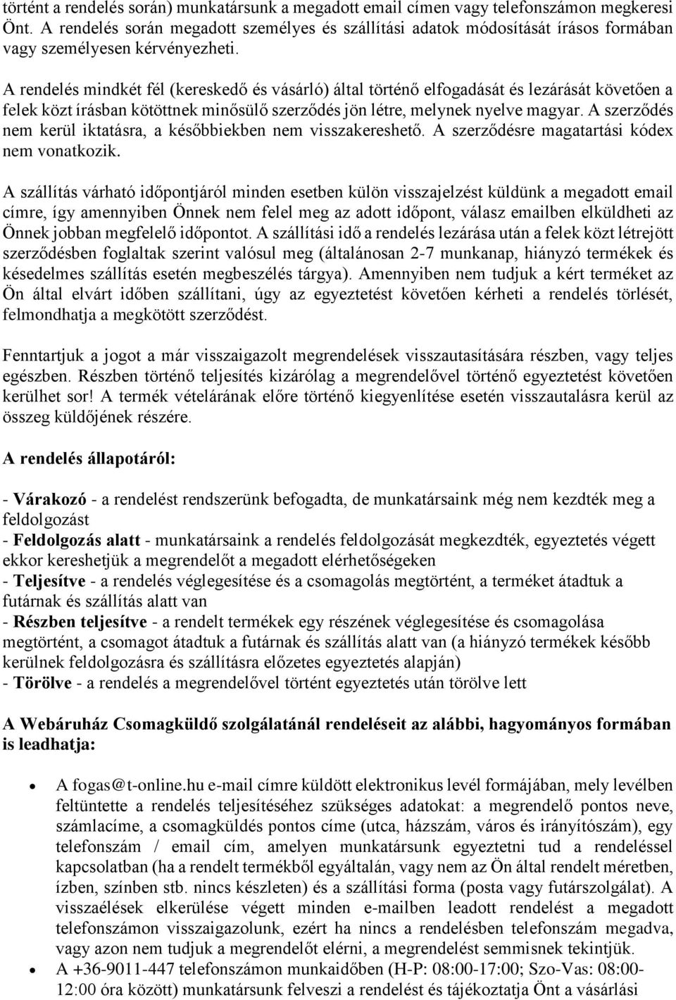 A rendelés mindkét fél (kereskedő és vásárló) által történő elfogadását és lezárását követően a felek közt írásban kötöttnek minősülő szerződés jön létre, melynek nyelve magyar.