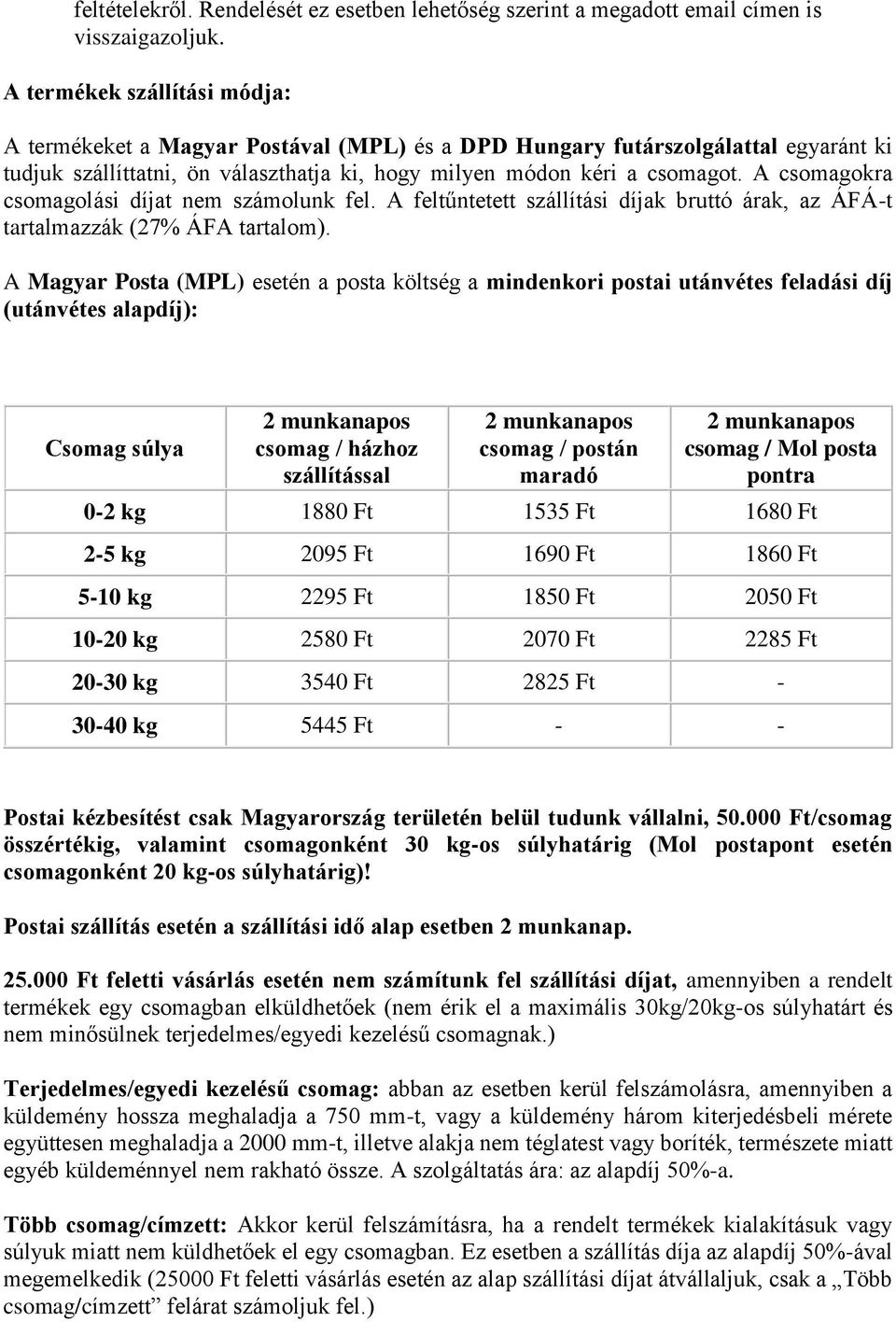 A csomagokra csomagolási díjat nem számolunk fel. A feltűntetett szállítási díjak bruttó árak, az ÁFÁ-t tartalmazzák (27% ÁFA tartalom).