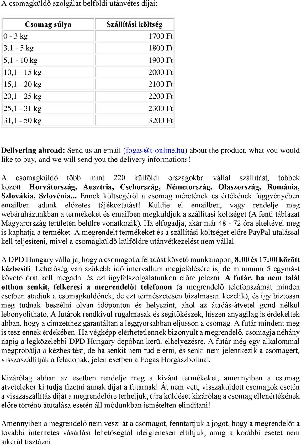 A csomagküldő több mint 220 külföldi országokba vállal szállítást, többek között: Horvátország, Ausztria, Csehország, Németország, Olaszország, Románia, Szlovákia, Szlovénia.