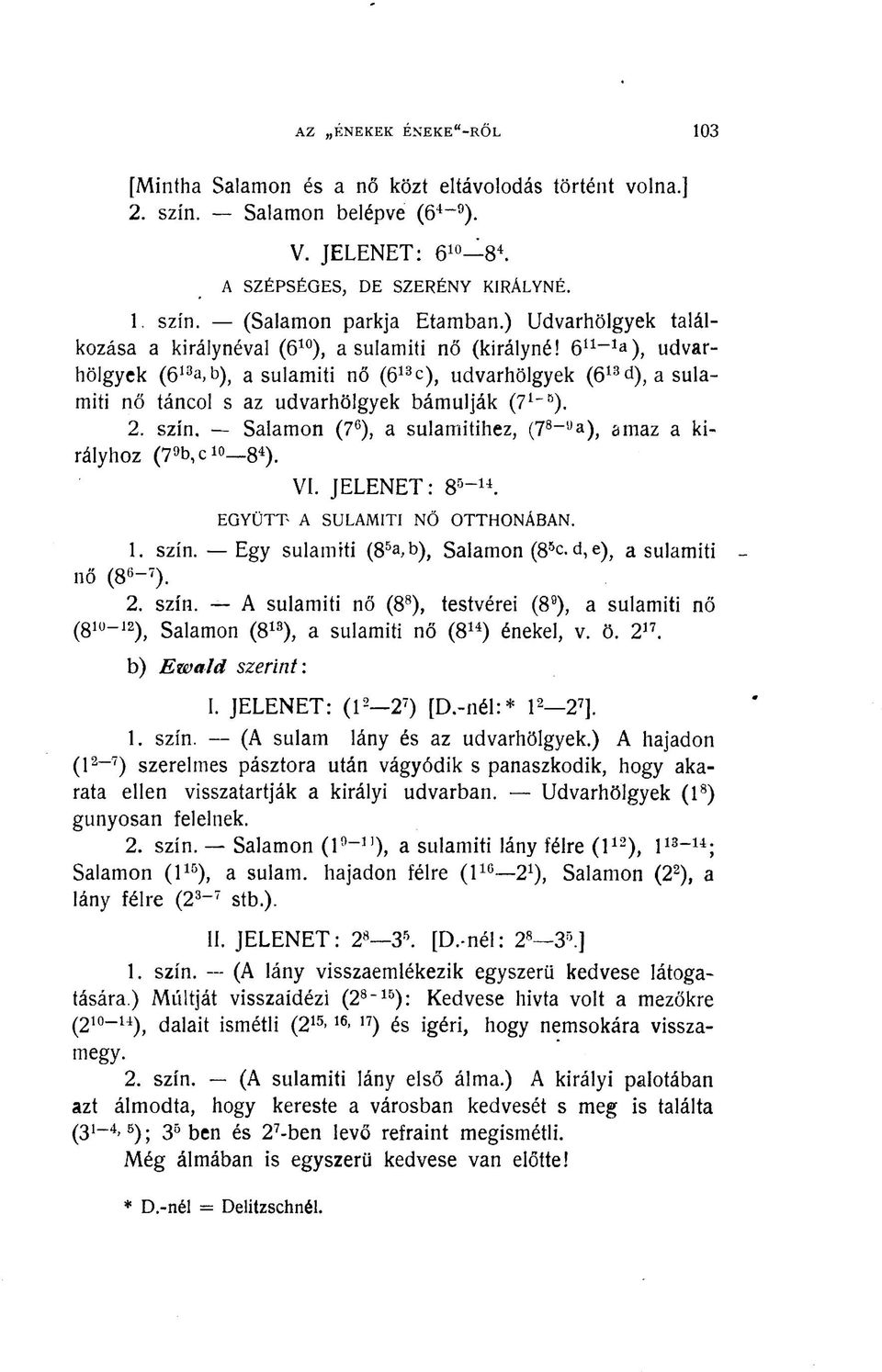 6 11_1 a), udvarhölgyek (6 13 a,b) ; a sulamiti nő (6 13 c), udvarhölgyek (6 13 d), a sulamiti nő táncol s az udvarhölgyek bámulják (7 1_G ). 2. szín.