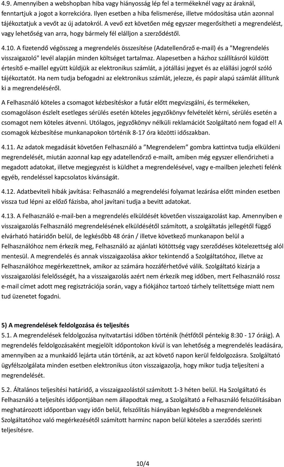 A vevő ezt követően még egyszer megerősítheti a megrendelést, vagy lehetőség van arra, hogy bármely fél elálljon a szerződéstől. 4.10.