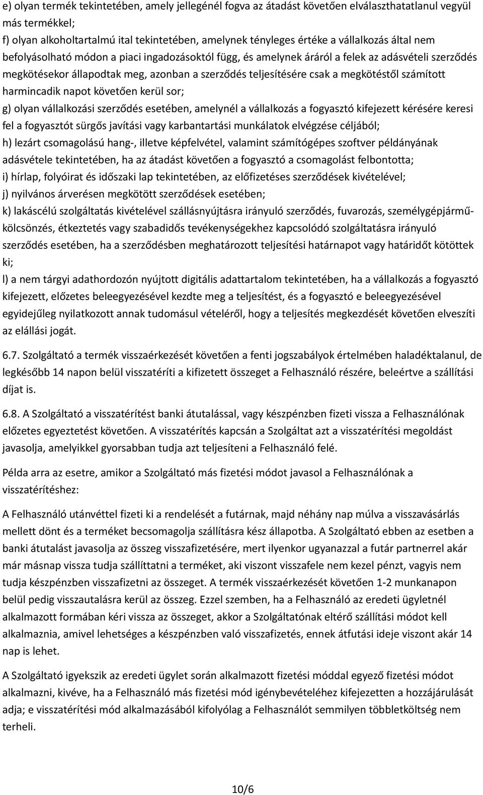 számított harmincadik napot követően kerül sor; g) olyan vállalkozási szerződés esetében, amelynél a vállalkozás a fogyasztó kifejezett kérésére keresi fel a fogyasztót sürgős javítási vagy