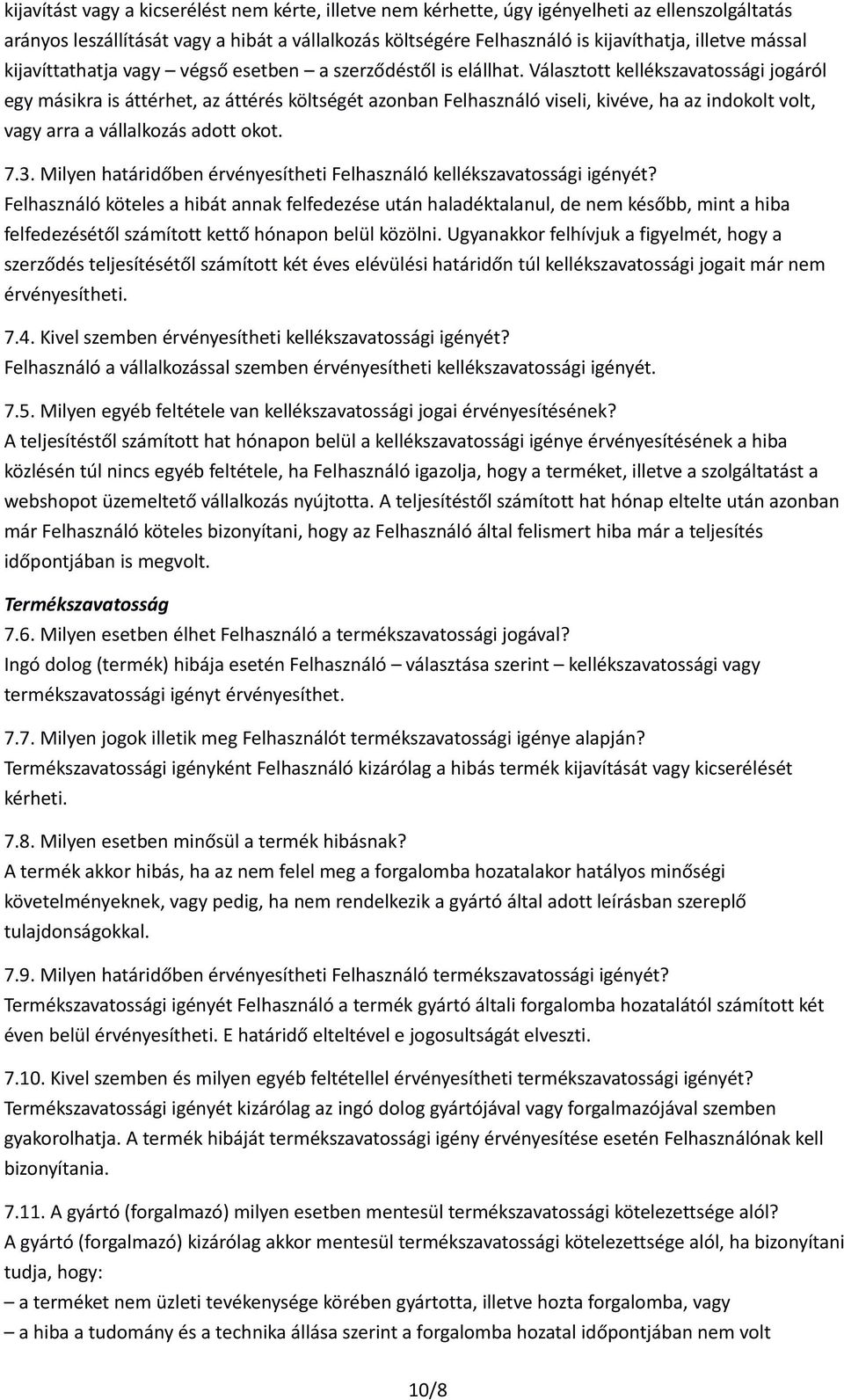 Választott kellékszavatossági jogáról egy másikra is áttérhet, az áttérés költségét azonban Felhasználó viseli, kivéve, ha az indokolt volt, vagy arra a vállalkozás adott okot. 7.3.