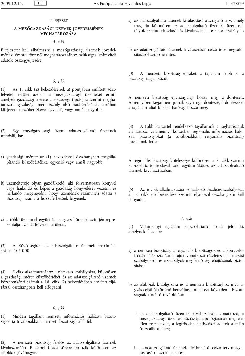 a) az adatszolgáltató üzemek kiválasztására szolgáló terv, amely megadja különösen az adatszolgáltató üzemek üzemosz tályok szerinti eloszlását és kiválasztásuk részletes szabályait; b) az