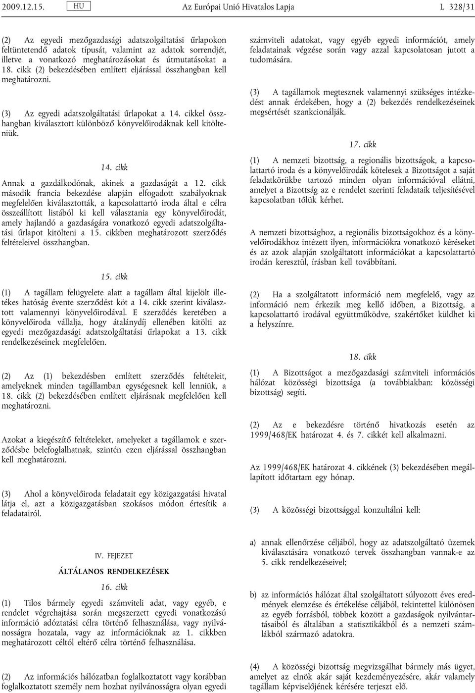 útmutatásokat a 18. cikk (2) bekezdésében említett eljárással összhangban kell meghatározni. (3) Az egyedi adatszolgáltatási rlapokat a 14.