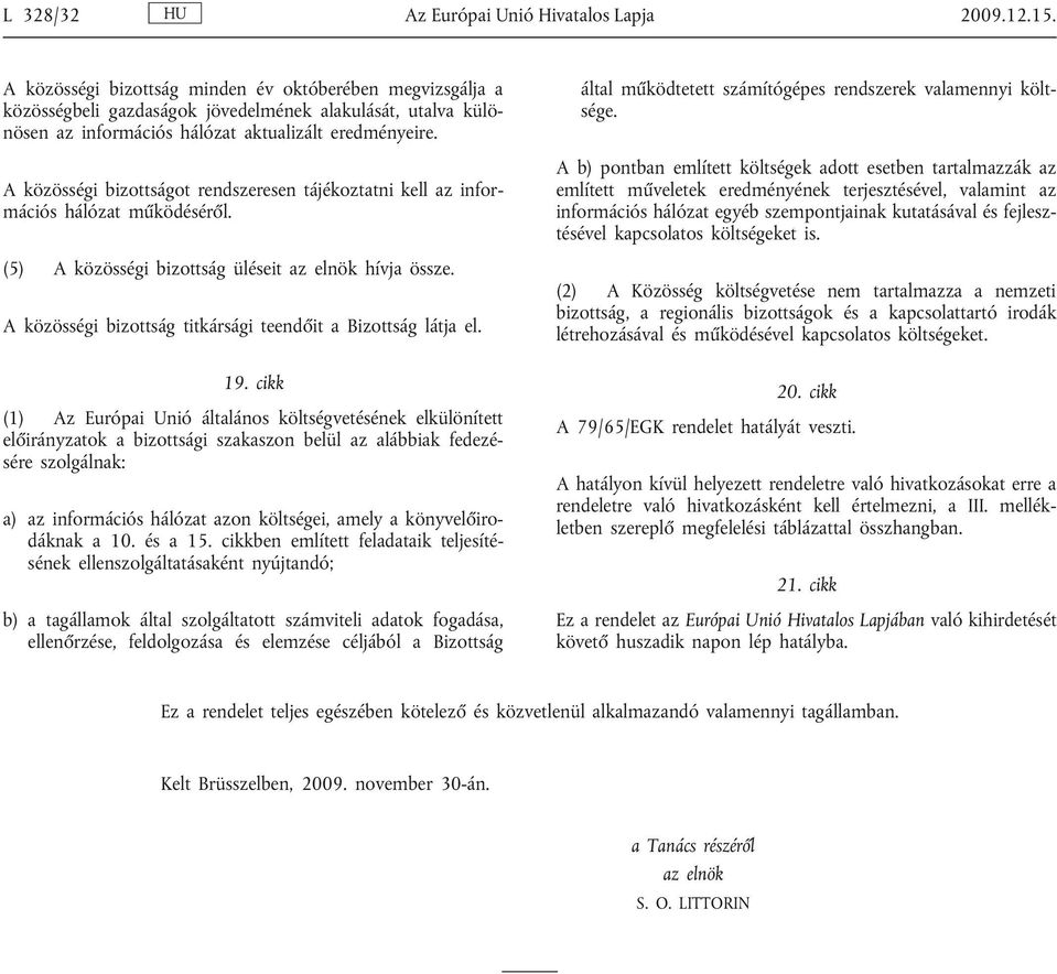 A közösségi bizottságot rendszeresen tájékoztatni kell az infor mációs hálózat m ködésér l. (5) A közösségi bizottság üléseit az elnök hívja össze.