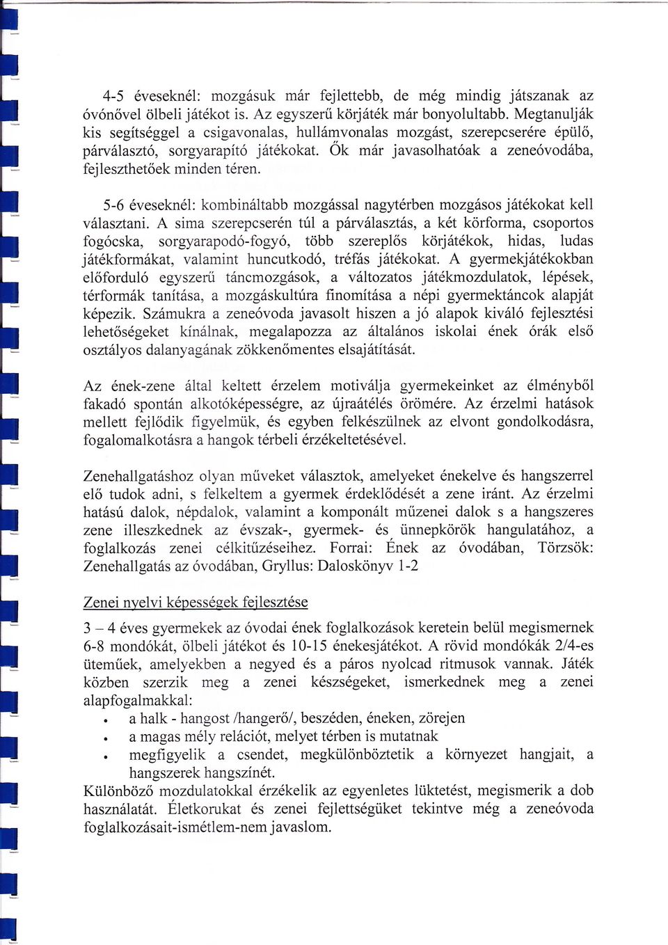 szerepcserén tú a párváasztás, a két körforma, csoportos fogócska, sorgyarapodó-fogyó, több szerepős körjátékok, hidas, udas játékformákat, vaamint huncutkodó, tréfás játékokat gyermekjátékokban