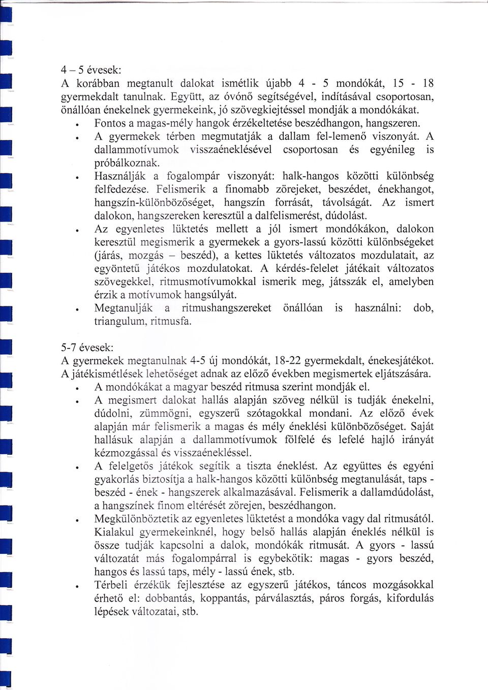 Hasznáják a fogaompár viszonyát: hak-hangos közötti küönbség fefedezése Feismerik a finomabb zörejeket, beszédet, énekhangot, hangszín-ktiönbözőséget, hangszín forrását, távoságát z ismert zti a da