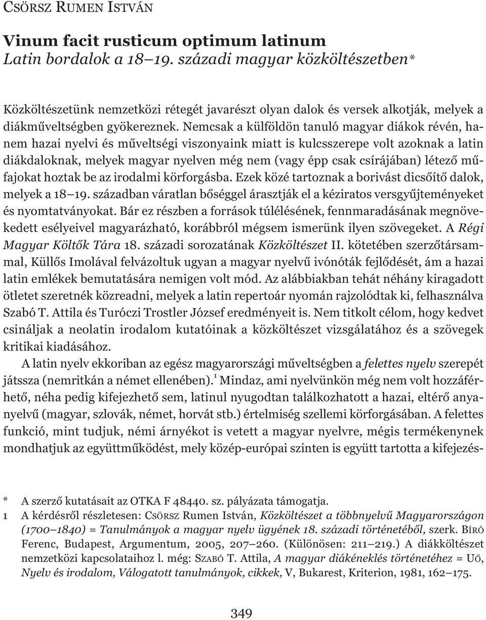 Nemcsak a külföldön tanuló magyar diákok révén, hanem hazai nyelvi és műveltségi viszonyaink miatt is kulcsszerepe volt azoknak a latin diákdaloknak, melyek magyar nyelven még nem (vagy épp csak