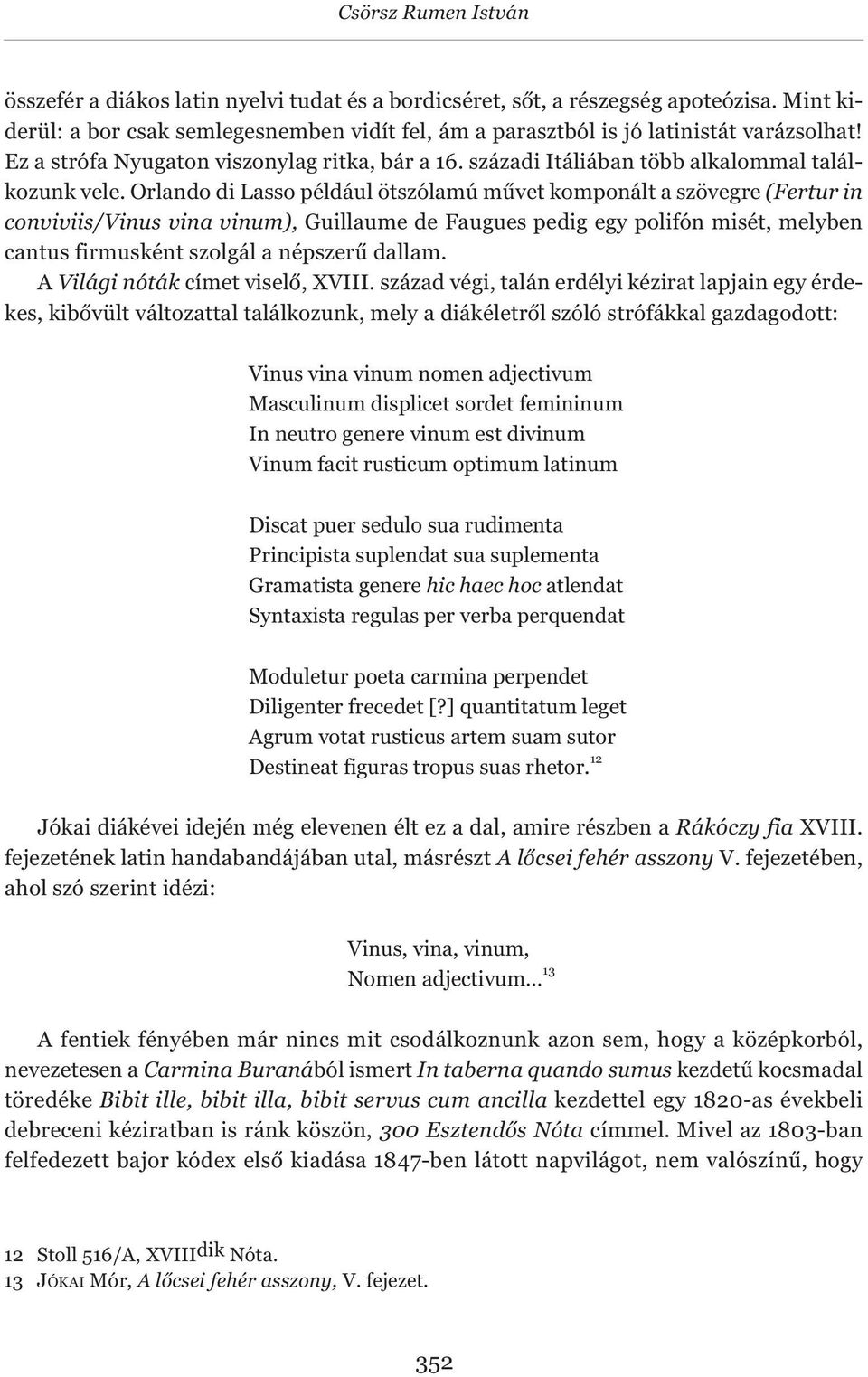 Orlando di Lasso például ötszólamú művet komponált a szövegre (Fertur in conviviis/vinus vina vinum), Guillaume de Faugues pedig egy polifón misét, melyben cantus firmusként szolgál a népszerű dallam.