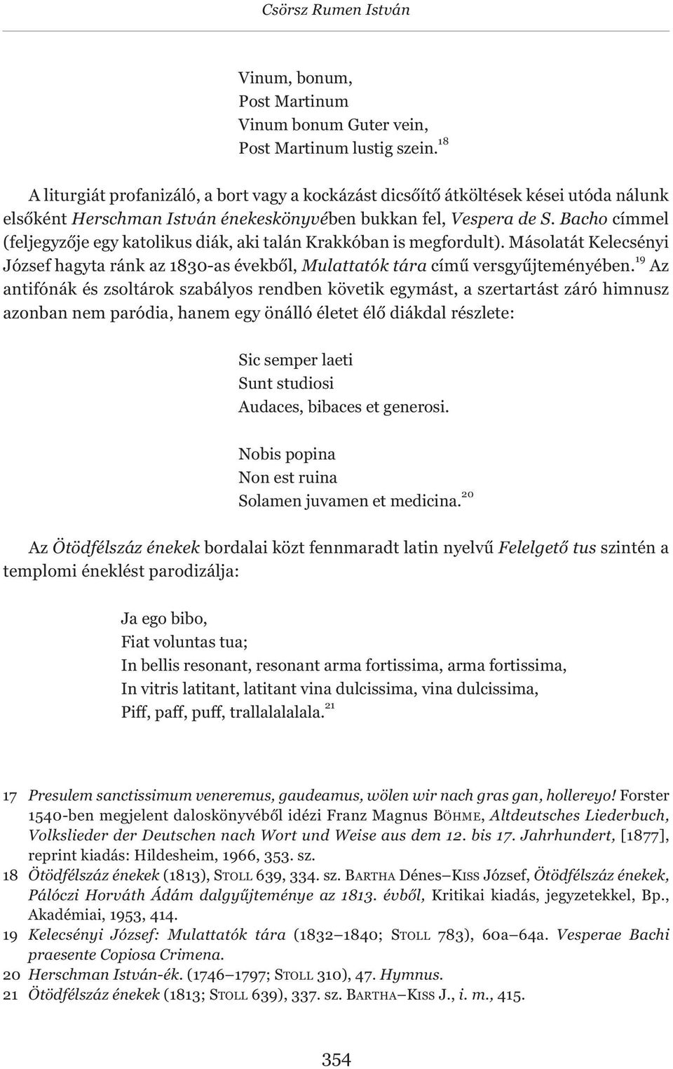 Bacho címmel (feljegyzője egy katolikus diák, aki talán Krakkóban is megfordult). Másolatát Kelecsényi József hagyta ránk az 1830-as évekből, Mulattatók tára című versgyűjteményében.