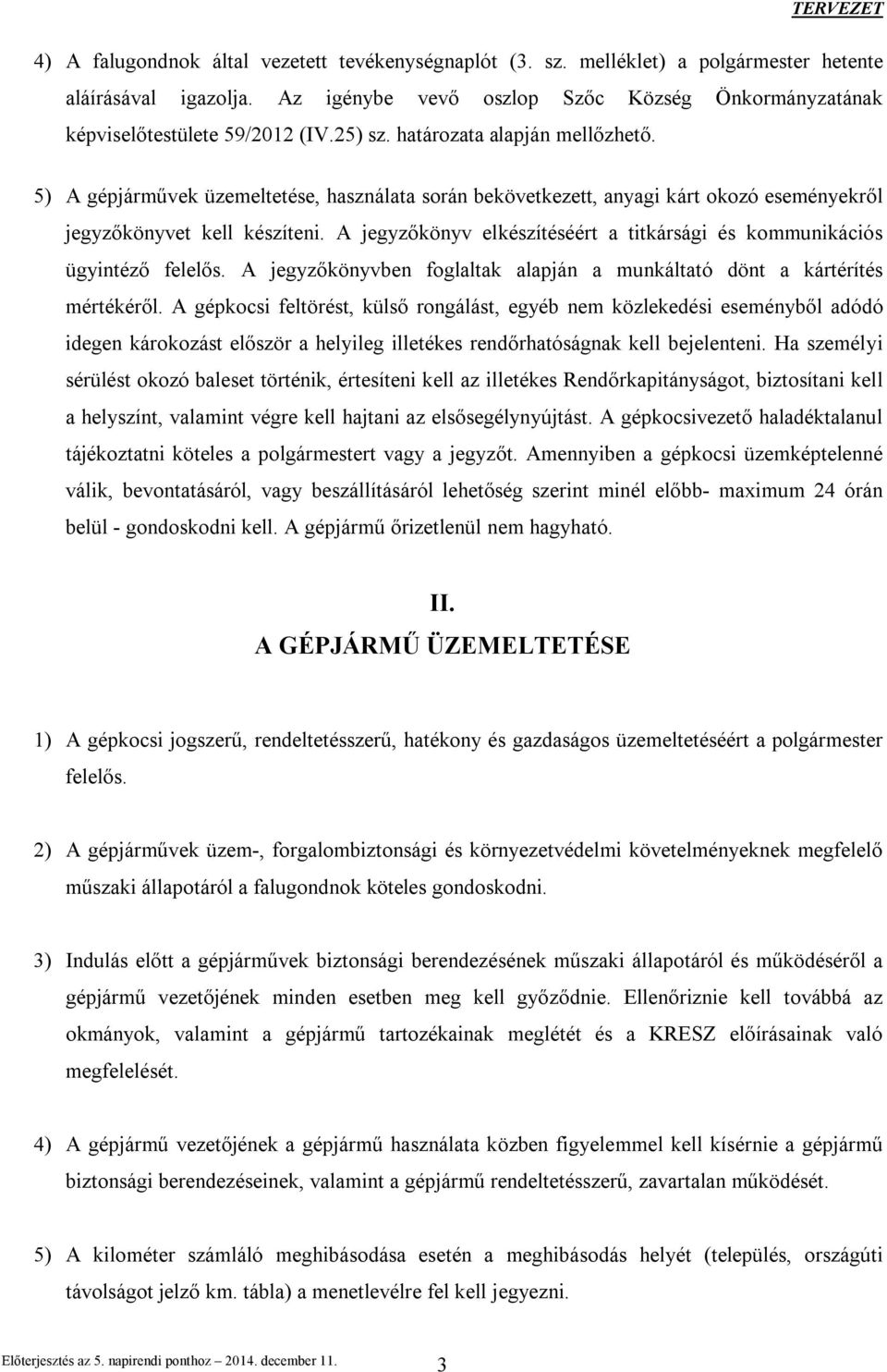 A jegyzőkönyv elkészítéséért a titkársági és kommunikációs ügyintéző felelős. A jegyzőkönyvben foglaltak alapján a munkáltató dönt a kártérítés mértékéről.