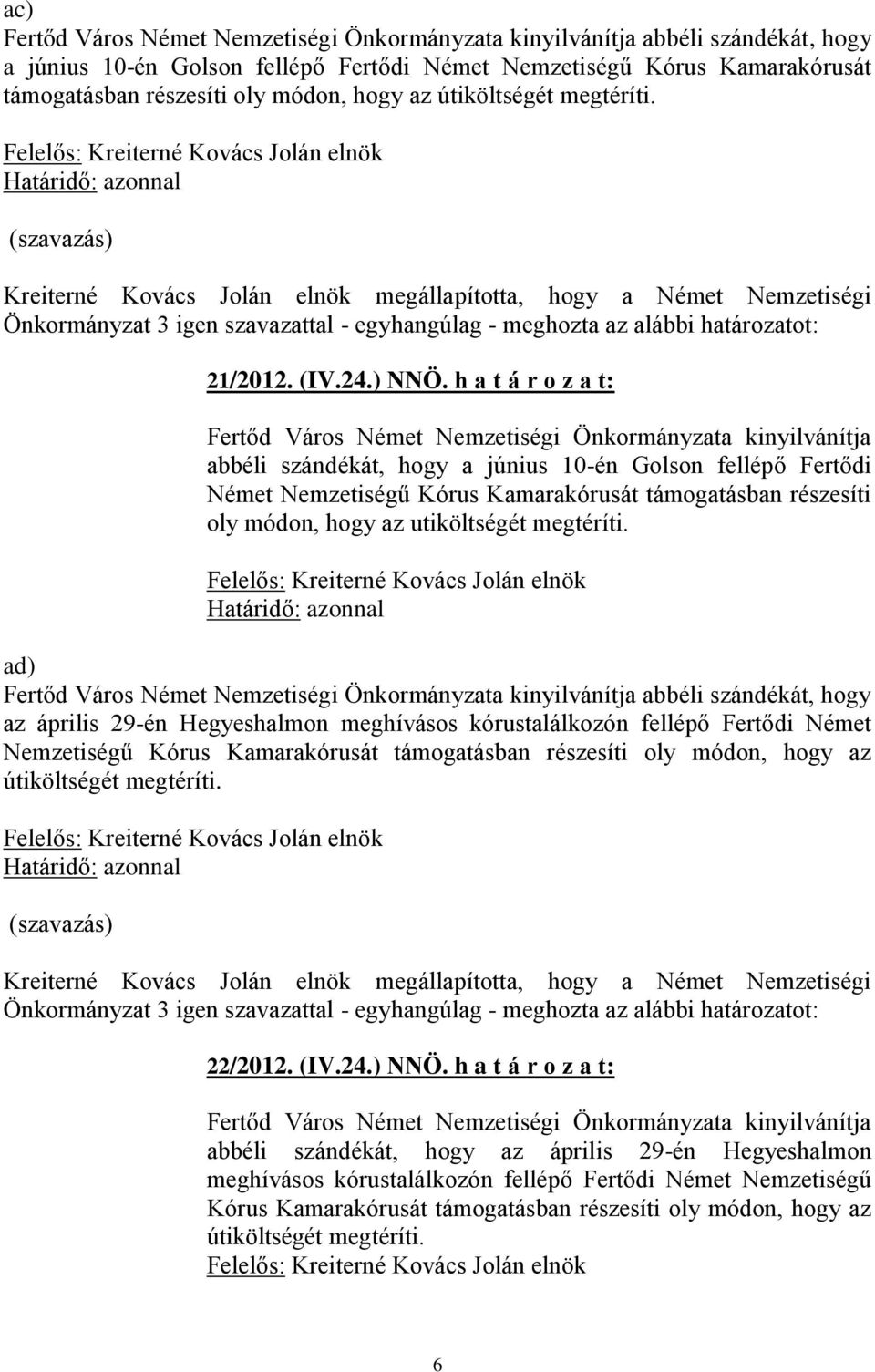 h a t á r o z a t: Fertőd Város Német Nemzetiségi Önkormányzata kinyilvánítja abbéli szándékát, hogy a június 10-én Golson fellépő Fertődi Német Nemzetiségű Kórus Kamarakórusát támogatásban részesíti