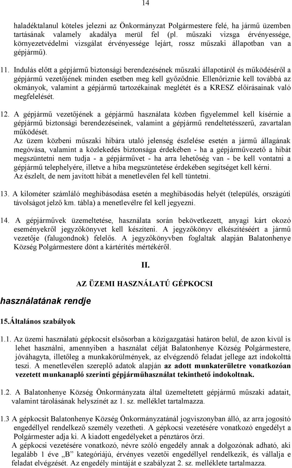 Indulás előtt a gépjármű biztonsági berendezésének műszaki állapotáról és működéséről a gépjármű vezetőjének minden esetben meg kell győződnie.