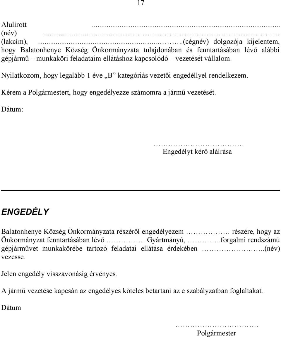 Nyilatkozom, hogy legalább 1 éve B kategóriás vezetői engedéllyel rendelkezem. Kérem a Polgármestert, hogy engedélyezze számomra a jármű vezetését. Dátum:.