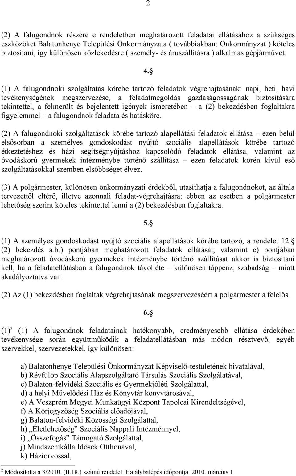 (1) A falugondnoki szolgáltatás körébe tartozó feladatok végrehajtásának: napi, heti, havi tevékenységének megszervezése, a feladatmegoldás gazdaságosságának biztosítására tekintettel, a felmerült és