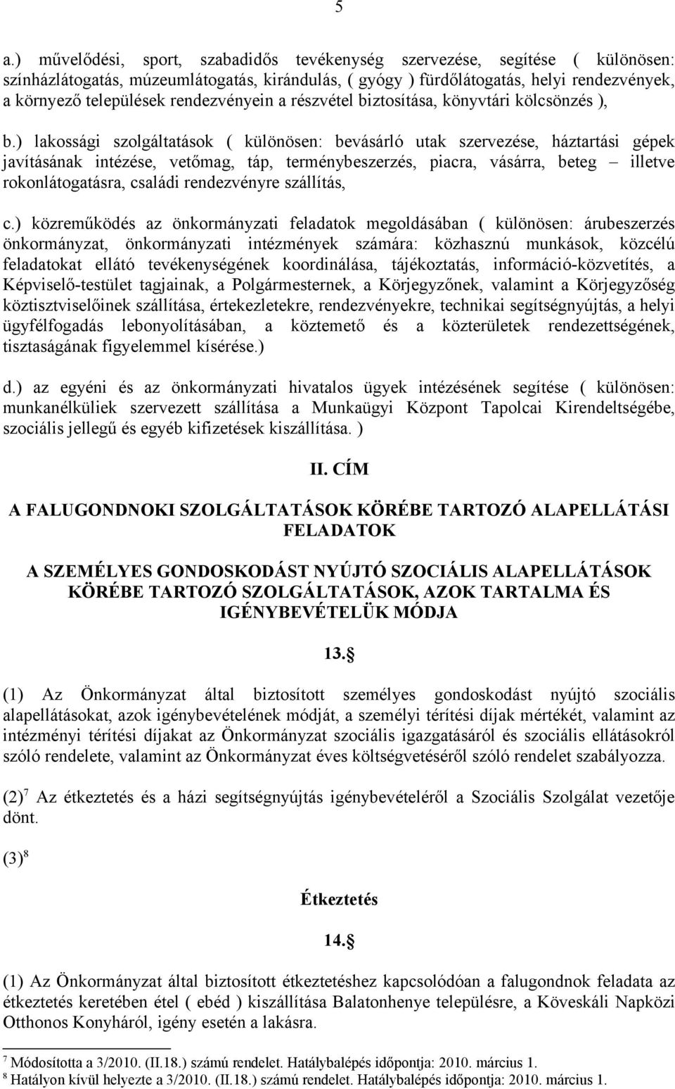 ) lakossági szolgáltatások ( különösen: bevásárló utak szervezése, háztartási gépek javításának intézése, vetőmag, táp, terménybeszerzés, piacra, vásárra, beteg illetve rokonlátogatásra, családi